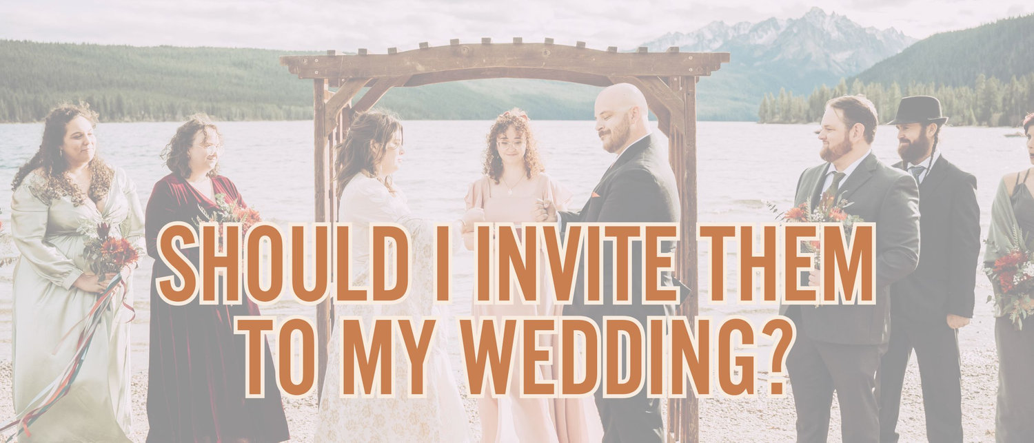 Should I invite them to my Wedding? Salmon Idaho Wedding Photographer